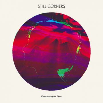 SPILL ALBUM REVIEW: STILL CORNERS – CREATURES OF AN HOUR