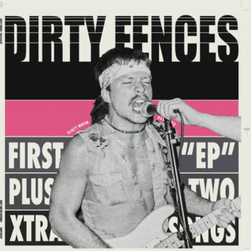 SPILL ALBUM REVIEW: DIRTY FENCES – FIRST “EP” PLUS TWO XTRA SONGS