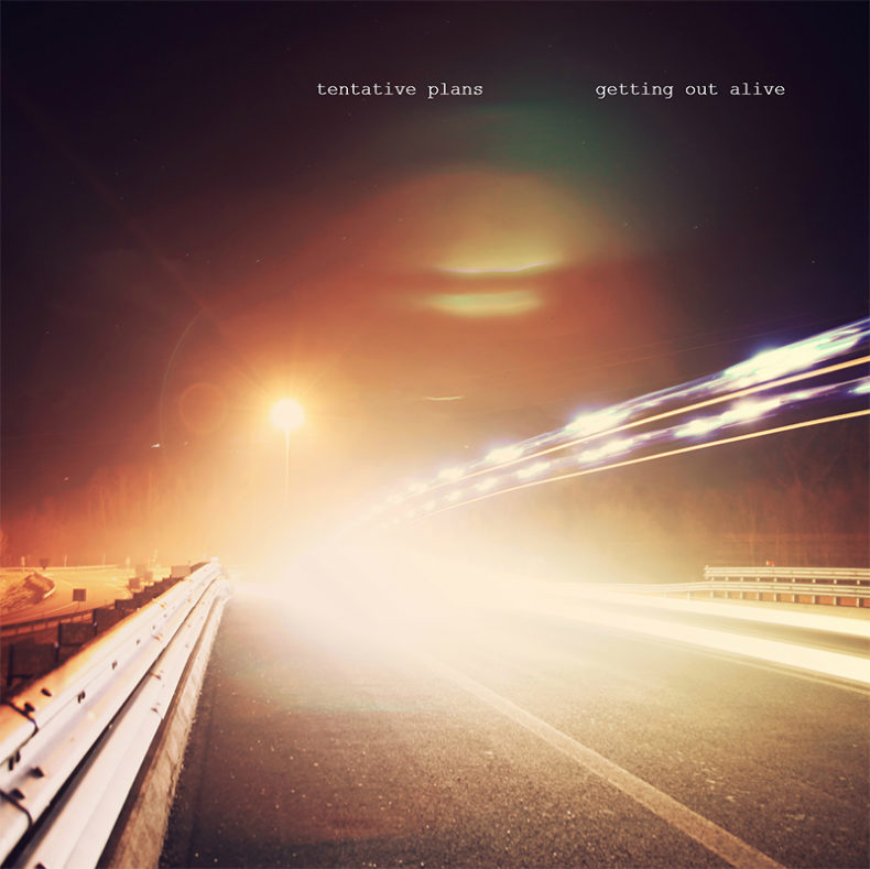 SPILL MUSIC PREMIERE: TENTATIVE PLANS – “GETTING OUT ALIVE” Tentative Plans