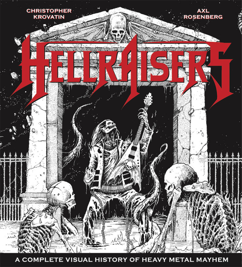 SPILL BOOKS: AXL ROSENBERG AND CHRIS KROVATIN – HELLRAISERS: A COMPLETE VISUAL HISTORY OF HEAVY METAL MAYHEM Hellraisers