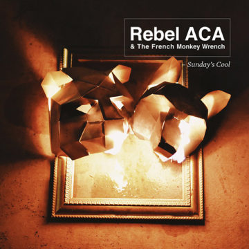 SPILL ALBUM REVIEW: REBEL ACA & THE FRENCH MONKEY WRENCH – SUNDAY’S COOL Rebel ACA & French Monkey Wrench