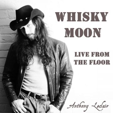 SPILL ALBUM REVIEW: ANTHONY LECLAIR – WHISKY MOON: LIVE FROM THE FLOOR Anthony Leclair