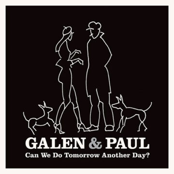 SPILL ALBUM REVIEW: GALEN & PAUL – CAN WE DO TOMORROW ANOTHER DAY? Galen & Paul