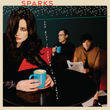 SPILL ALBUM REVIEW: SPARKS – THE GIRL IS CRYING IN HER LATTE Sparks