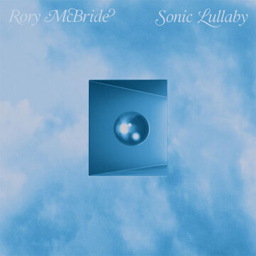 SPILL ALBUM REVIEW: RORY McBRIDE - SONIC LULLABY - The Spill Magazine