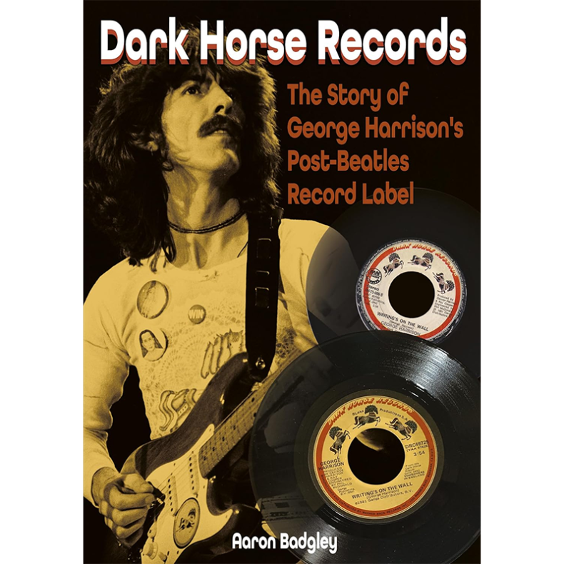 SPILL BOOK REVIEW: AARON BADGLEY – DARK HORSE RECORDS: THE STORY OF GEORGE HARRISON’S POST-BEATLES RECORD LABEL George Harrison