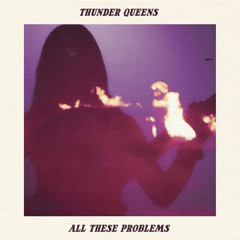 SPILL NEW MUSIC: THUNDER QUEENS SHARE NEW SINGLE “ALL THESE PROBLEMS” FROM UPCOMING LP | ‘STRIKE ONE’ OUT APRIL 24 VIA VICTORY POOL Thunder Queens