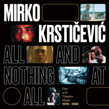 SPILL ALBUM REVIEW: MIRKO KRSTIČEVIĆ – ALL AND NOTHING AT ALL (FILM AND THEATRE MUSIC 1978 – 1988) Mirko Krstičević