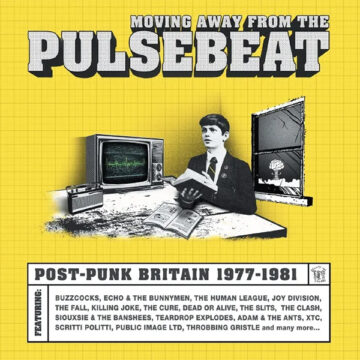 SPILL ALBUM REVIEW: VARIOUS ARTISTS – MOVING AWAY FROM THE PULSEBEAT: POST-PUNK BRITAIN 1977-1981 Moving Away From The Pulsebeat