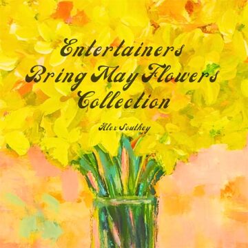 SPILL ALBUM REVIEW: ALEX SOUTHEY – ENTERTAINERS BRING MAY FLOWERS COLLECTION Alex Southey