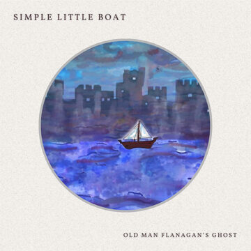 SPILL ALBUM REVIEW: OLD MAN FLANAGAN’S GHOST – SIMPLE LITTLE BOAT Old Man Flanagan's Ghost