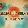 SPILL NEW MUSIC: GEORGE HARRISON ESTATE SHARES NEW VERSIONS OF “BE HERE NOW” & NEW VIDEO IN COLLABORATION WITH RAM DASS FOUNDATION