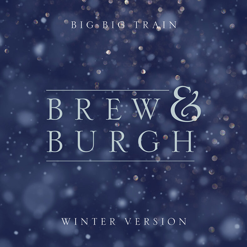 SPILL NEWS: BIG BIG TRAIN RELEASE NEW VERSION OF “BREW & BURGH” | TOUR DATES Big Big Train