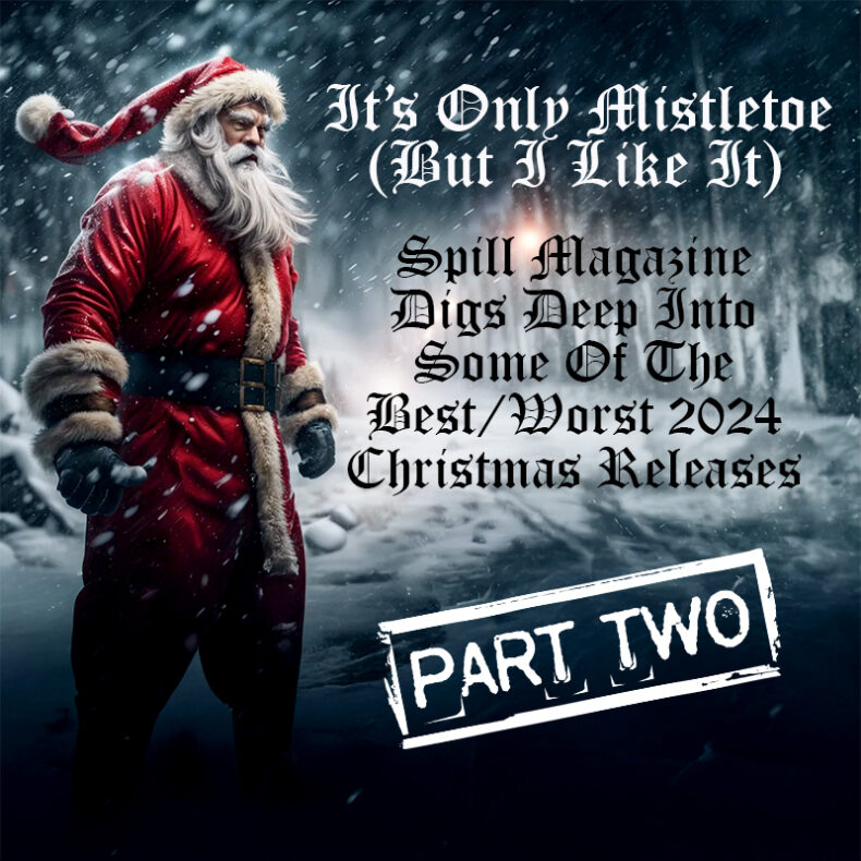 SPILL FEATURE: I KNOW IT’S ONLY MISTLETOE (BUT I LIKE IT) – SPILL MAGAZINE DIGS DEEP INTO SOME OF THE BEST/WORST 2024 CHRISTMAS RELEASES (PART TWO) Christmas