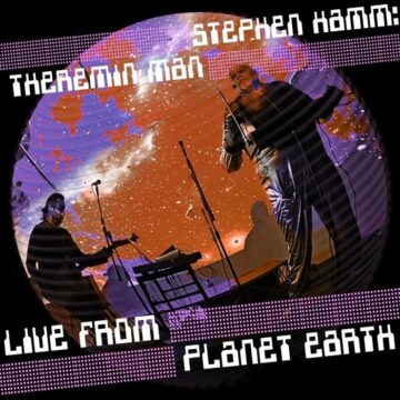 SPILL ALBUM REVIEW: STEPHEN HAMM: THERAMIN MAN – LIVE FROM PLANET EARTH Stephen Hamm