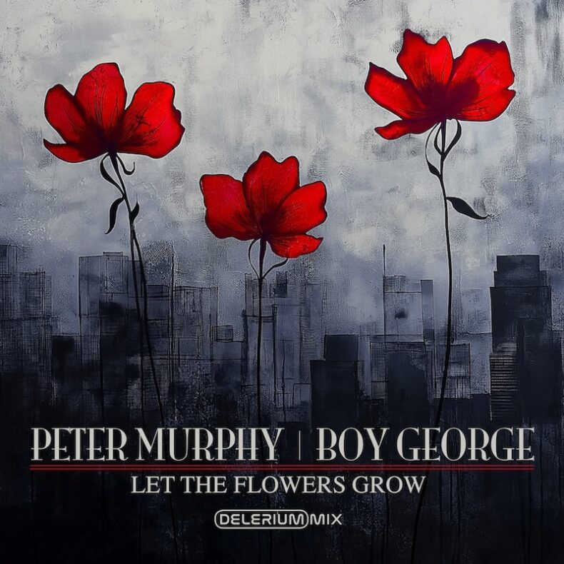 SPILL NEW MUSIC: PETER MURPHY & BOY GEORGE – “LET THE FLOWERS GROW (DELERIUM REMIX)” | NEW REMIX OF COLLABORATIVE SONG BY ICONIC SINGERS OUT NOW Peter Murphy & Boy George
