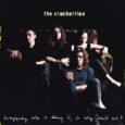 SPILL ALBUM REVIEW: THE CRANBERRIES – EVERYBODY ELSE IS DOING IT, SO WHY CAN’T WE? (33rd ANNIVERSARY EDITION) The Cranberries