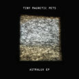 SPILL VIDEO PREMIERE: TINY MAGNETIC PETS – “LOST MY GUIDING LIGHT (AGAIN)” Tiny Magnetic Pets