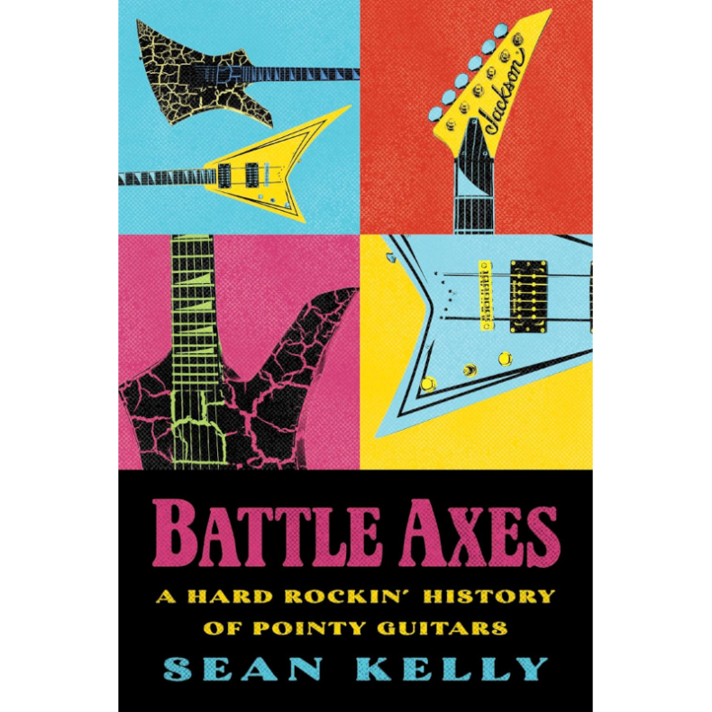 SPILL BOOK REVIEW: SEAN KELLY – BATTLE AXES: A HARD ROCKIN’ HISTORY OF POINTY GUITARS Battle Axes