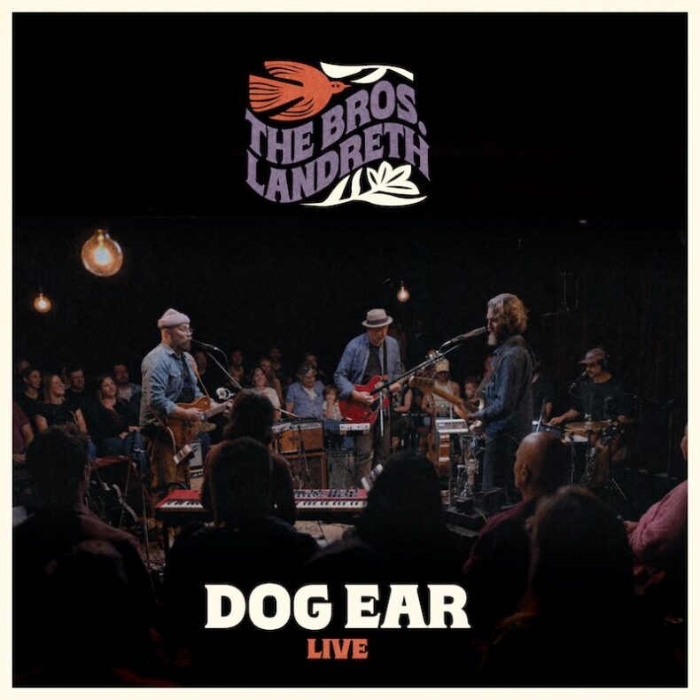 SPILL NEWS: THE BROS. LANDRETH RELEASE ‘DOG EAR (LIVE)’ ALBUM VIA BIRTHDAY CAKE RECORDS The Bros. Landreth