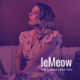 SPILL MUSIC PREMIERE: LEMEOW – “I’M GONNA LOVE YOU” LeMeow